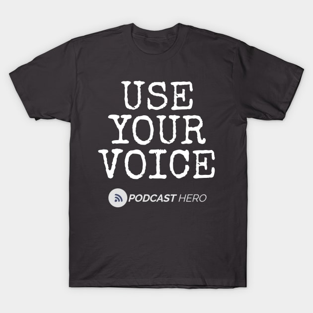 USE YOUR VOICE T-Shirt by Podcast Hero